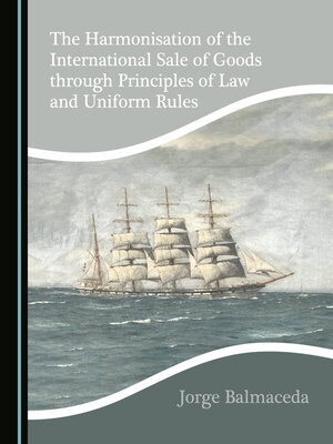 cover image of The Harmonisation of the International Sale of Goods through Principles of Law and Uniform Rules